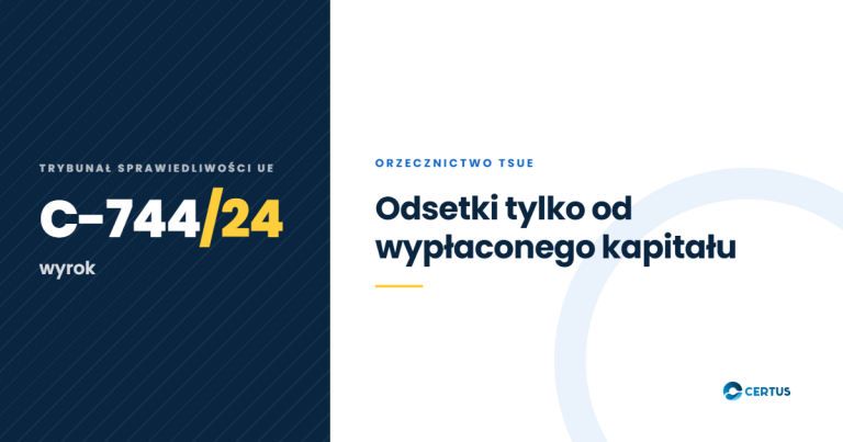 Wyrok TSUE C-744/24 - odsetki tylko od wyplaconego kapitalu